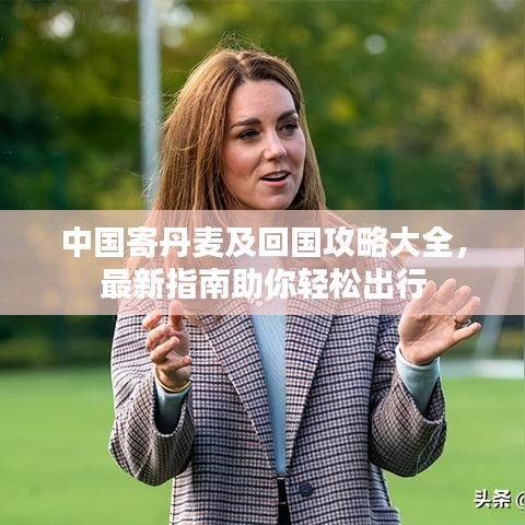 中国寄丹麦及回国攻略大全，最新指南助你轻松出行