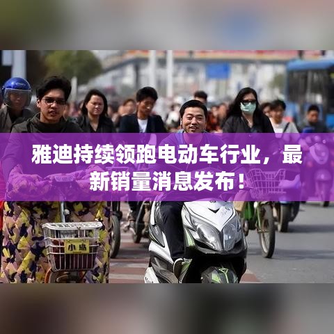 雅迪持续领跑电动车行业,最新销量消息发布!