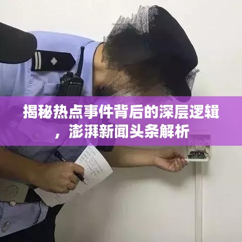 揭秘热点事件背后的深层逻辑，澎湃新闻头条解析