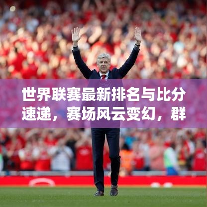 世界联赛最新排名与比分速递,赛场风云变幻,群雄激烈角逐!