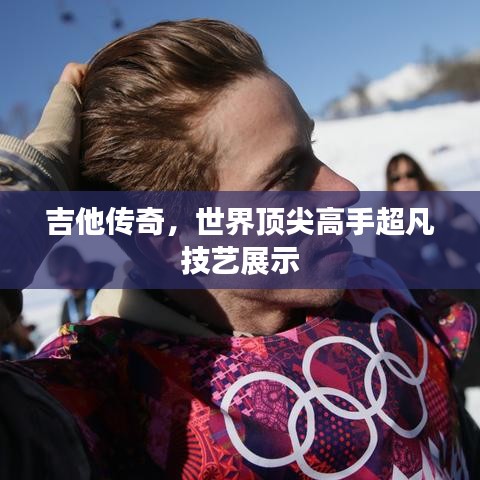 吉他传奇，世界顶尖高手超凡技艺展示