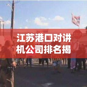 江苏港口对讲机公司排名揭晓,行业领军者榜单揭秘!