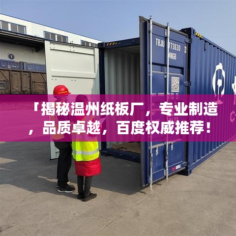 「揭秘温州纸板厂，专业制造，品质卓越，百度权威推荐！」