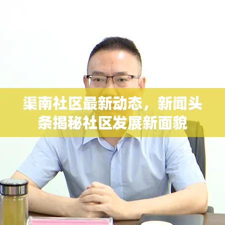 渠南社区最新动态,新闻头条揭秘社区发展新面貌