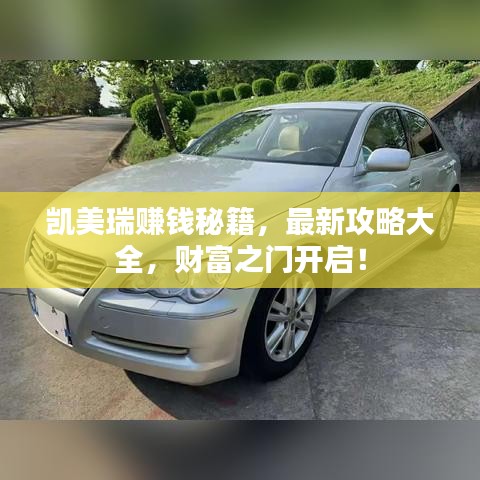 凯美瑞赚钱秘籍，最新攻略大全，财富之门开启！