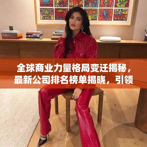 全球商业力量格局变迁揭秘，最新公司排名榜单揭晓，引领行业趋势的巨头浮出水面