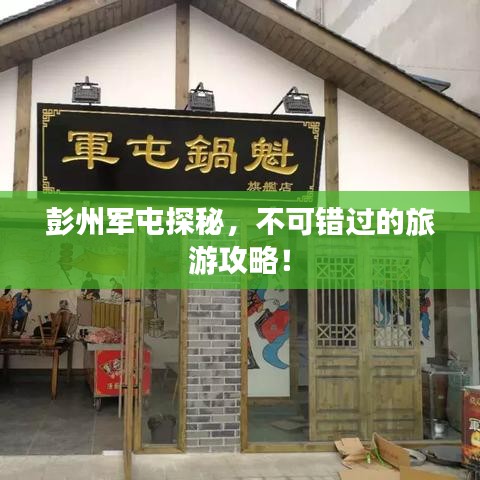 彭州军屯探秘,不可错过的旅游攻略!