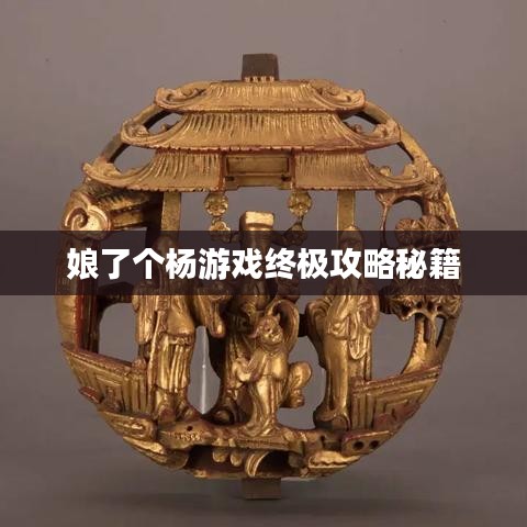 娘了个杨游戏终极攻略秘籍