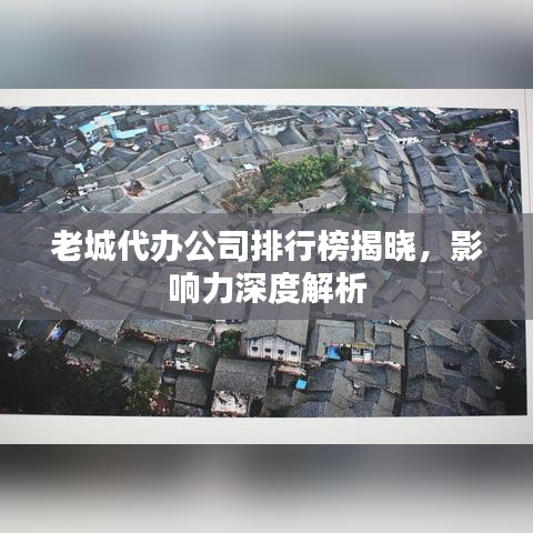 老城代办公司排行榜揭晓，影响力深度解析