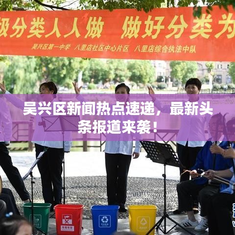 吴兴区新闻热点速递,最新头条报道来袭!