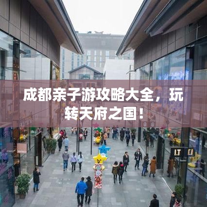 成都亲子游攻略大全，玩转天府之国！