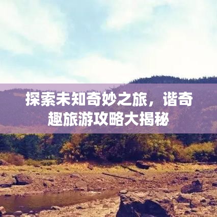 探索未知奇妙之旅，谐奇趣旅游攻略大揭秘