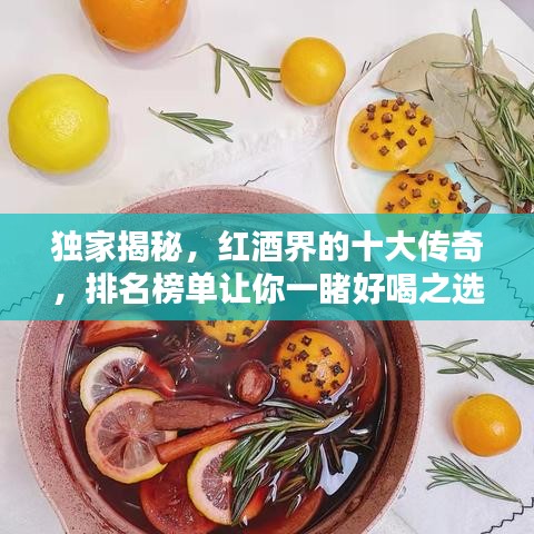 独家揭秘,红酒界的十大传奇,排名榜单让你一睹好喝之选!