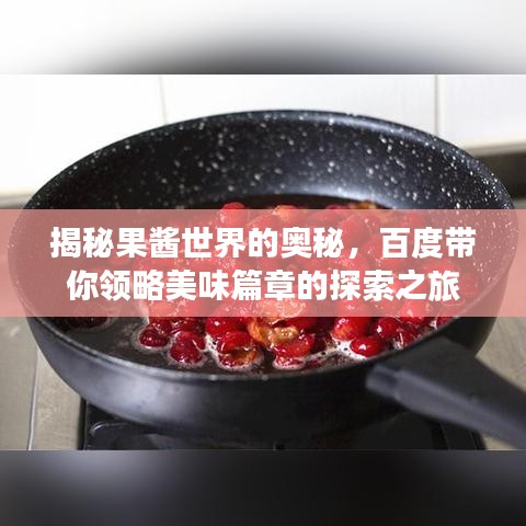 揭秘果酱世界的奥秘，百度带你领略美味篇章的探索之旅