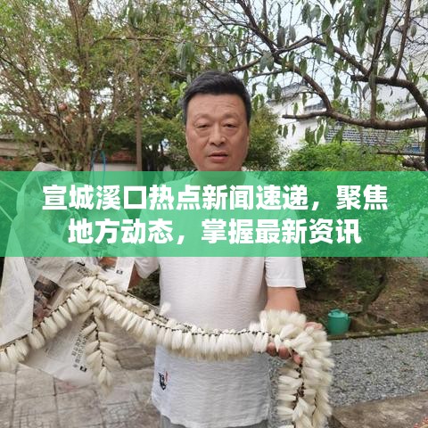 宣城溪口热点新闻速递，聚焦地方动态，掌握最新资讯