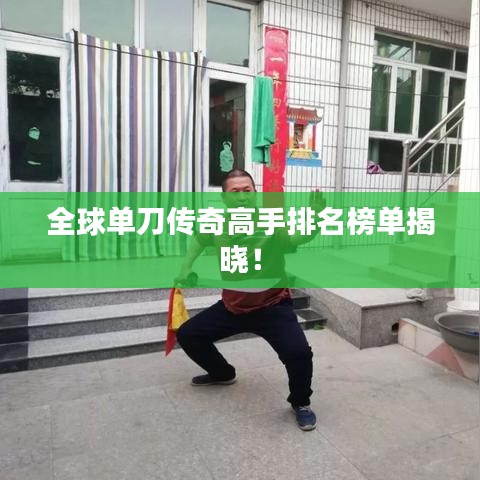 全球单刀传奇高手排名榜单揭晓！