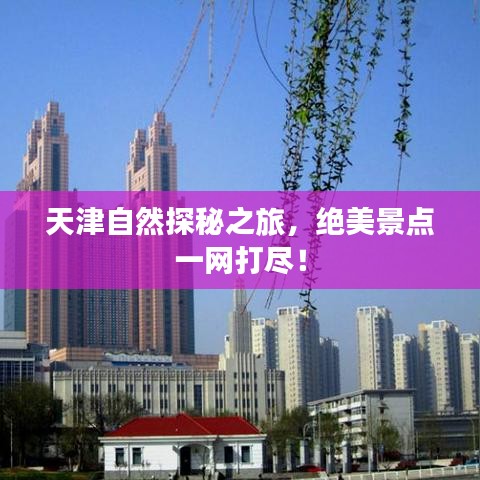 天津自然探秘之旅，绝美景点一网打尽！