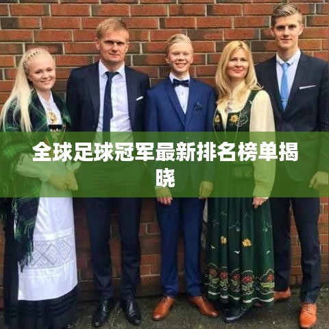 全球足球冠军最新排名榜单揭晓