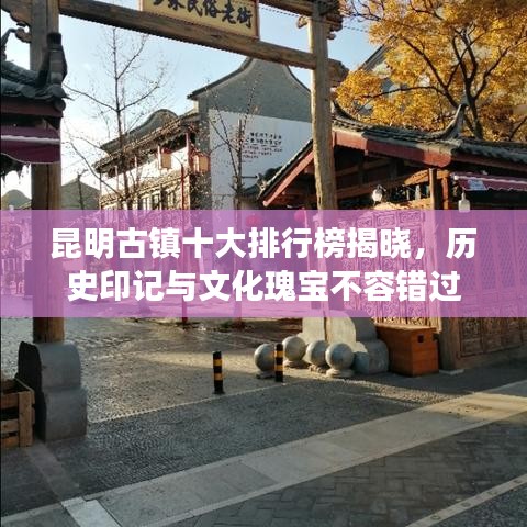 昆明古镇十大排行榜揭晓，历史印记与文化瑰宝不容错过