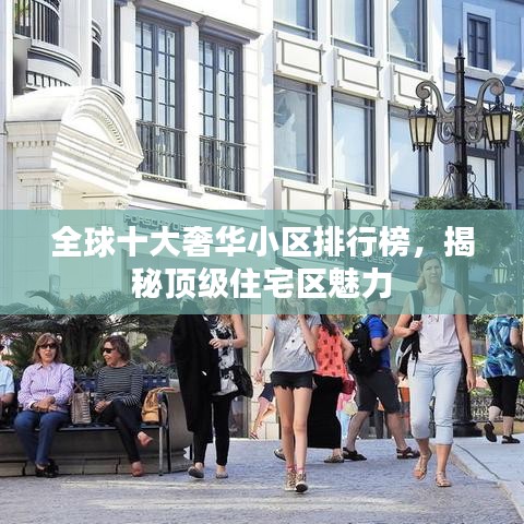 全球十大奢华小区排行榜，揭秘顶级住宅区魅力