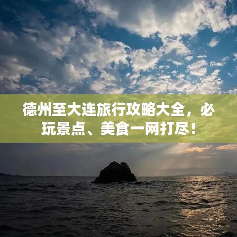 德州至大连旅行攻略大全，必玩景点、美食一网打尽！