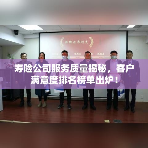 寿险公司服务质量揭秘，客户满意度排名榜单出炉！
