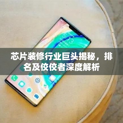 芯片装修行业巨头揭秘,排名及佼佼者深度解析