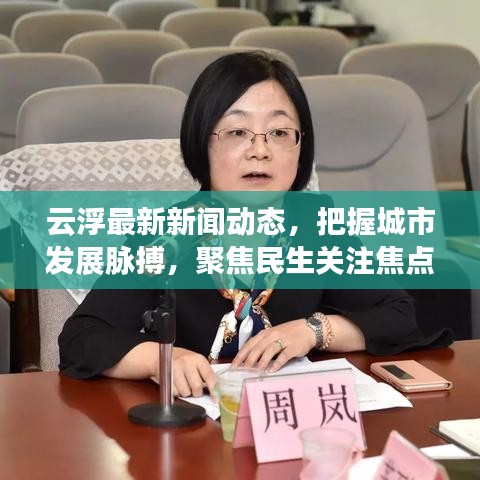 云浮最新新闻动态,把握城市发展脉搏,聚焦民生关注焦点