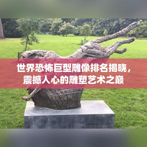 世界恐怖巨型雕像排名揭晓,震撼人心的雕塑艺术之巅