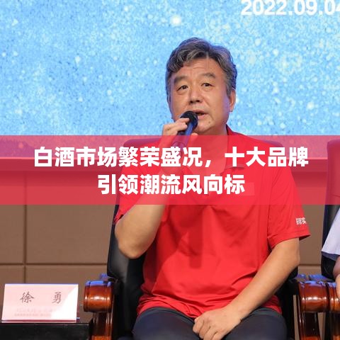 白酒市场繁荣盛况,十大品牌引领潮流风向标