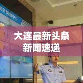 大连最新头条新闻速递