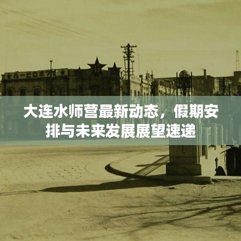 大连水师营最新动态,假期安排与未来发展展望速递