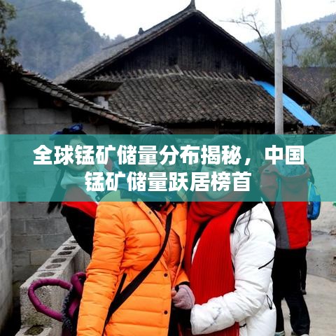 全球锰矿储量分布揭秘，中国锰矿储量跃居榜首