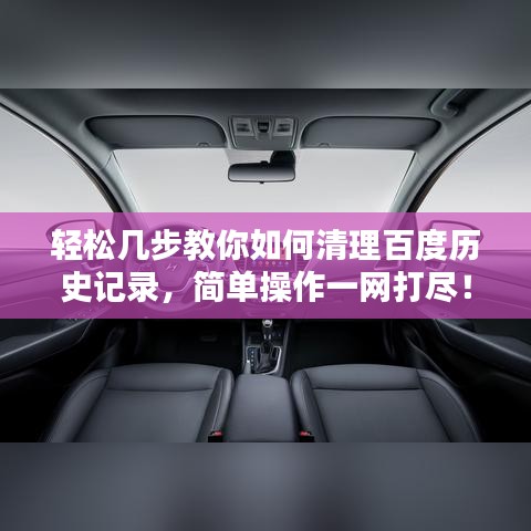 轻松几步教你如何清理百度历史记录，简单操作一网打尽！