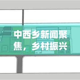 中西乡新闻聚焦,乡村振兴与地方发展最新动态