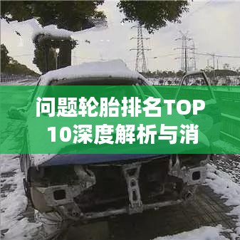 问题轮胎排名TOP 10深度解析与消费警示