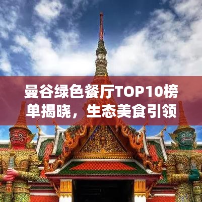 曼谷绿色餐厅TOP10榜单揭晓,生态美食引领新风尚潮流