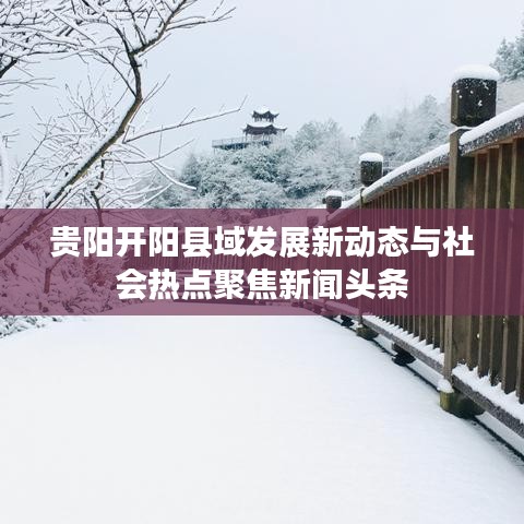 贵阳开阳县域发展新动态与社会热点聚焦新闻头条