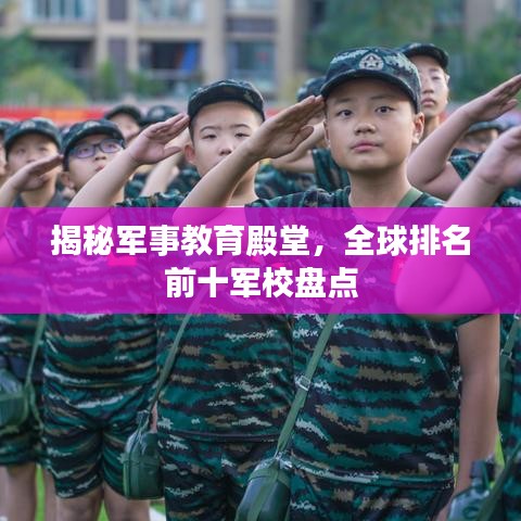 揭秘军事教育殿堂,全球排名前十军校盘点