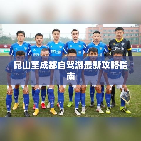 昆山至成都自驾游最新攻略指南