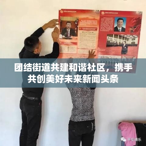 团结街道共建和谐社区，携手共创美好未来新闻头条