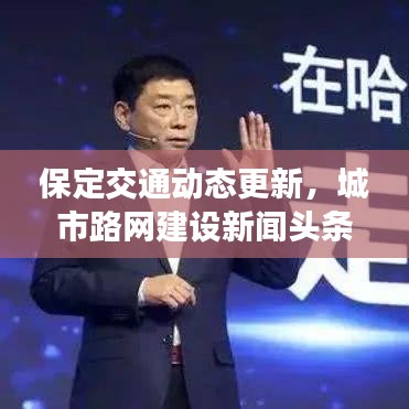 保定交通动态更新，城市路网建设新闻头条