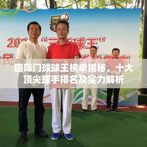 国际门球球王榜单揭秘，十大顶尖球手排名及实力解析