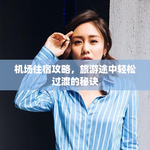 机场住宿攻略,旅游途中轻松过渡的秘诀