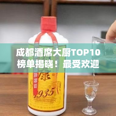成都酒席大厨TOP10榜单揭晓!最受欢迎的十大厨师排名