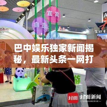 巴中娱乐独家新闻揭秘，最新头条一网打尽
