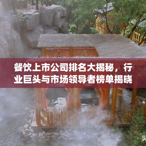 餐饮上市公司排名大揭秘,行业巨头与市场领导者榜单揭晓!