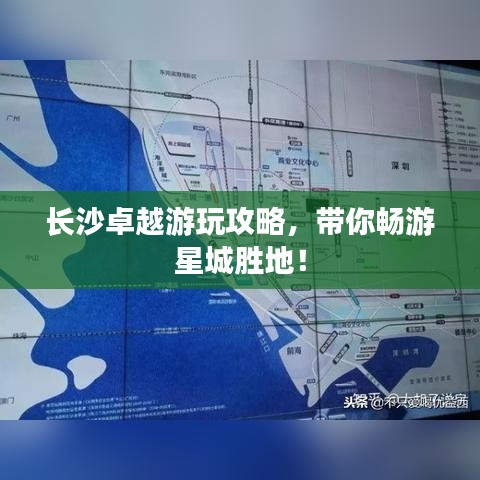 长沙卓越游玩攻略,带你畅游星城胜地!