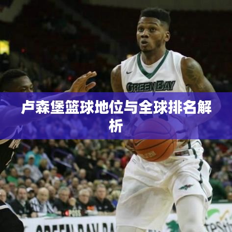 卢森堡篮球地位与全球排名解析