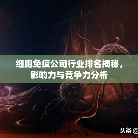 细胞免疫公司行业排名揭秘,影响力与竞争力分析